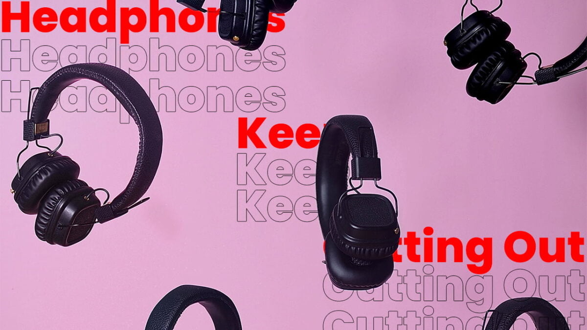 Why Do My Headphones Keep Cutting Out